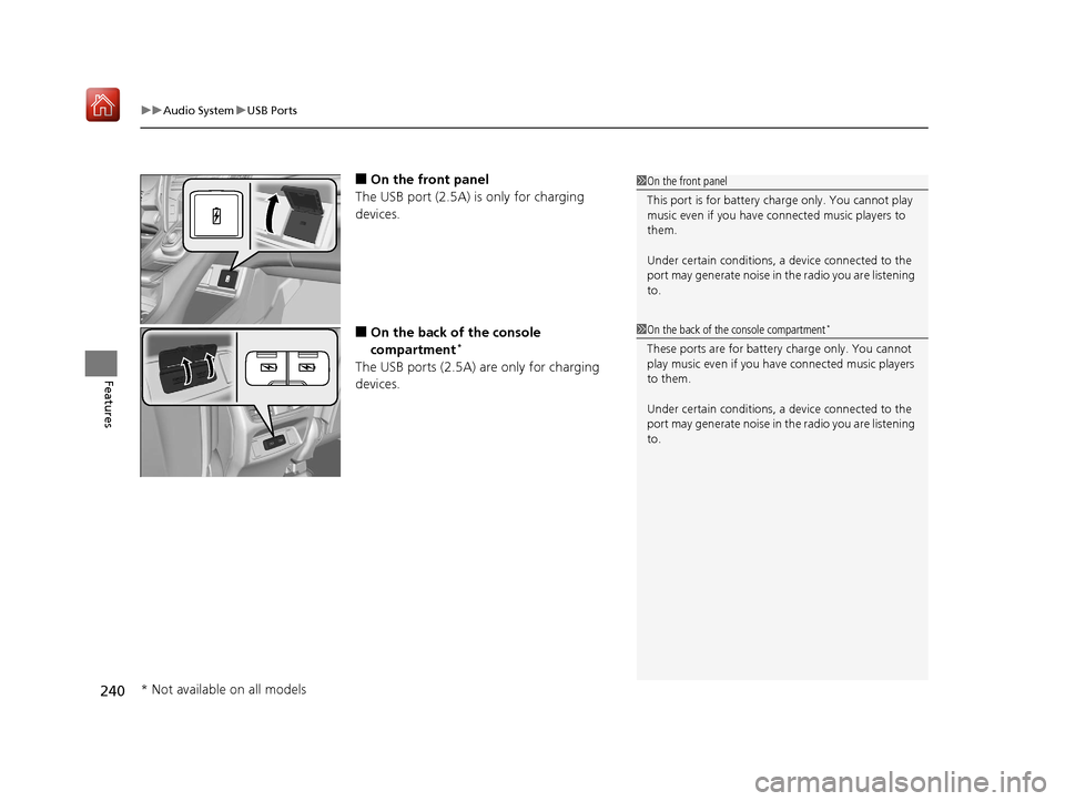 Acura RDX 2019  Owners Manual uuAudio System uUSB Ports
240
Features
■On the front panel
The USB port (2.5A) is  only for charging 
devices.
■On the back of the console 
compartment*
The USB ports (2.5A) are only for charging 
