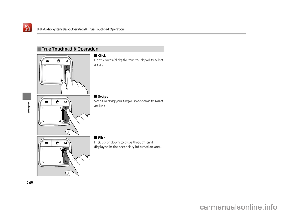 Acura RDX 2019 Service Manual 248
uuAudio System Basic Operation uTrue Touchpad Operation
Features
■Click
Lightly press (click) the true touchpad to select 
a card.
■Swipe
Swipe or drag your finger up or down to select 
an ite