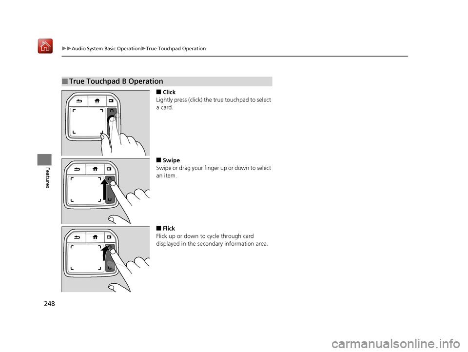 Acura RDX 2019 User Guide 248
uuAudio System Basic Operation uTrue Touchpad Operation
Features
■Click
Lightly press (click) the true touchpad to select 
a card.
■Swipe
Swipe or drag your finger up or down to select 
an ite