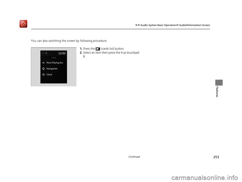 Acura RDX 2019 Owners Manual 253
uuAudio System Basic Operation uAudio/Information Screen
Continued
Features
You can also switching the screen by following procedure.
1.Press the (cards list) button.
2. Select an item then pres Acura RDX 2019 Owners Manual 253
uuAudio System Basic Operation uAudio/Information Screen
Continued
Features
You can also switching the screen by following procedure.
1.Press the (cards list) button.
2. Select an item then pres