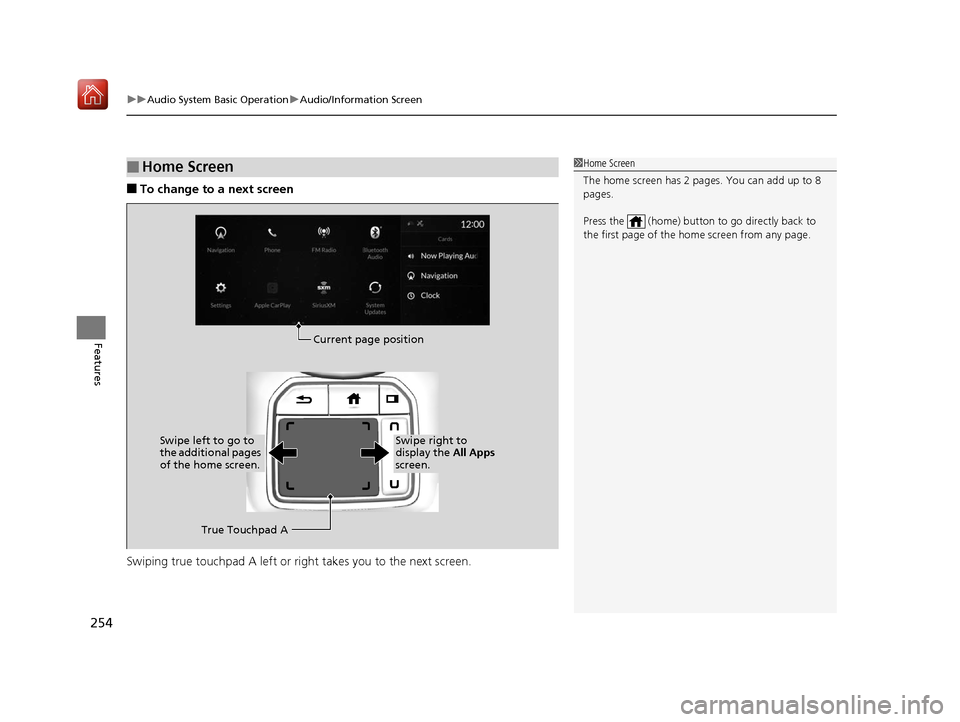 Acura RDX 2019 User Guide uuAudio System Basic Operation uAudio/Information Screen
254
Features
■To change to a next screen
Swiping true touchpad A left or right takes you to the next screen. 
■Home Screen1 Home Screen
The