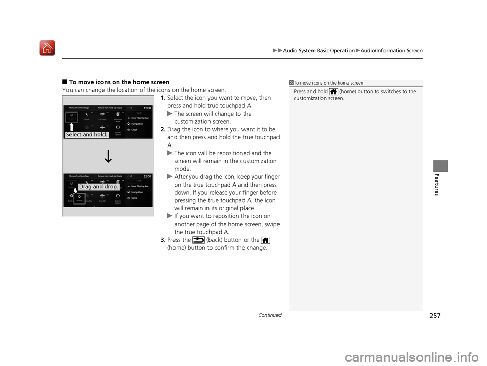 Acura RDX 2019 User Guide Continued257
uuAudio System Basic Operation uAudio/Information Screen
Features
■To move icons on the home screen
You can change the location of the icons on the home screen. 1.Select the icon you wa