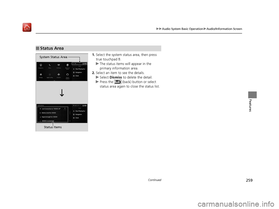 Acura RDX 2019 Owners Manual 259
uuAudio System Basic Operation uAudio/Information Screen
Continued
Features
1. Select the system stat us area, then press
true touchpad B.
u The status items will appear in the
primary informati Acura RDX 2019 Owners Manual 259
uuAudio System Basic Operation uAudio/Information Screen
Continued
Features
1. Select the system stat us area, then press
true touchpad B.
u The status items will appear in the
primary informati