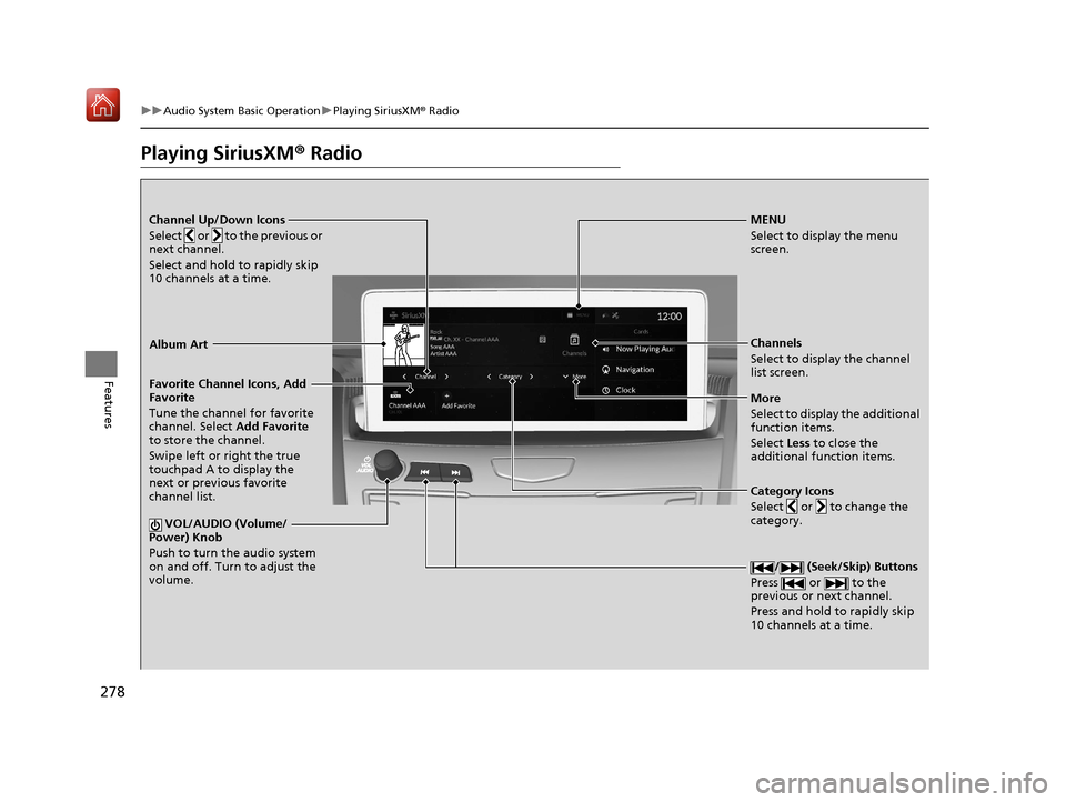 Acura RDX 2019 Owners Guide 278
uuAudio System Basic Operation uPlaying SiriusXM ® Radio
Features
Playing SiriusXM ® Radio
Channel Up/Down Icons
Select   or   to the previous or 
next channel.
Select and hold to rapidly skip 
