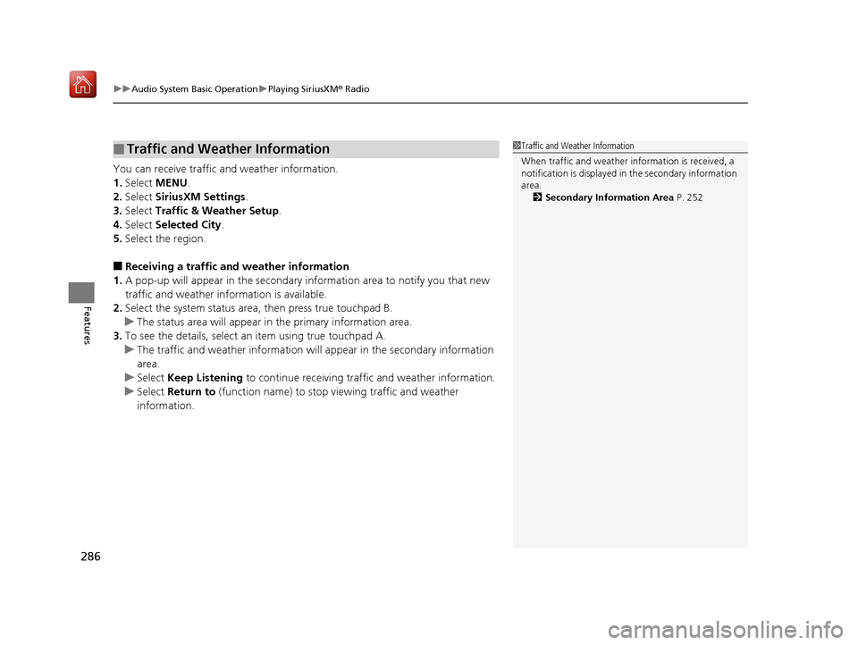 Acura RDX 2019 Owners Guide uuAudio System Basic Operation uPlaying SiriusXM ® Radio
286
Features
You can receive traffic and weather information.
1. Select  MENU .
2. Select  SiriusXM Settings .
3. Select  Traffic & Weather Se