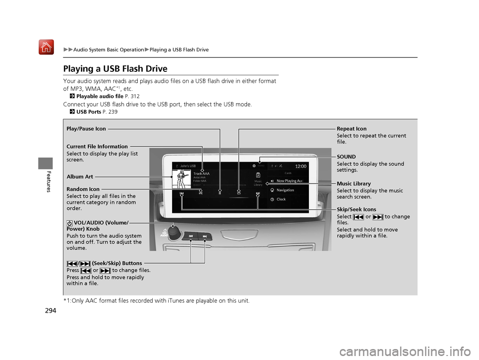 Acura RDX 2019 Manual PDF 294
uuAudio System Basic Operation uPlaying a USB Flash Drive
Features
Playing a USB Flash Drive
Your audio system reads and plays audio file s on a USB flash drive in either format
of MP3, WMA, AAC* Acura RDX 2019 Manual PDF 294
uuAudio System Basic Operation uPlaying a USB Flash Drive
Features
Playing a USB Flash Drive
Your audio system reads and plays audio file s on a USB flash drive in either format
of MP3, WMA, AAC*
