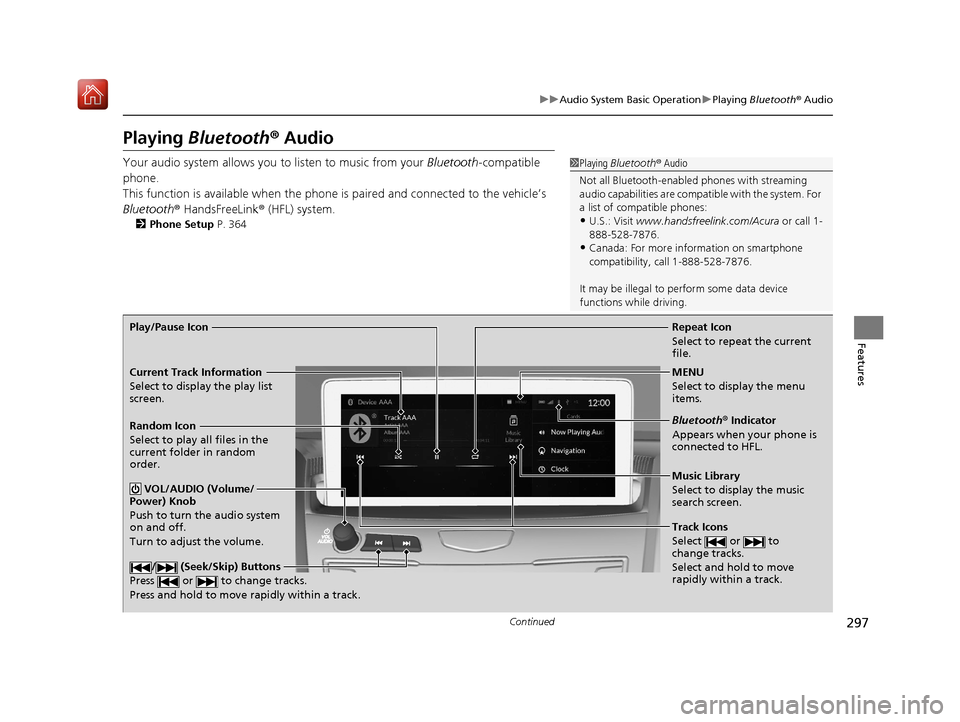 Acura RDX 2019  Owners Manual 297
uuAudio System Basic Operation uPlaying  Bluetooth ® Audio
Continued
Features
Playing Bluetooth ® Audio
Your audio system allows you to listen to music from your  Bluetooth-compatible 
phone.
Th