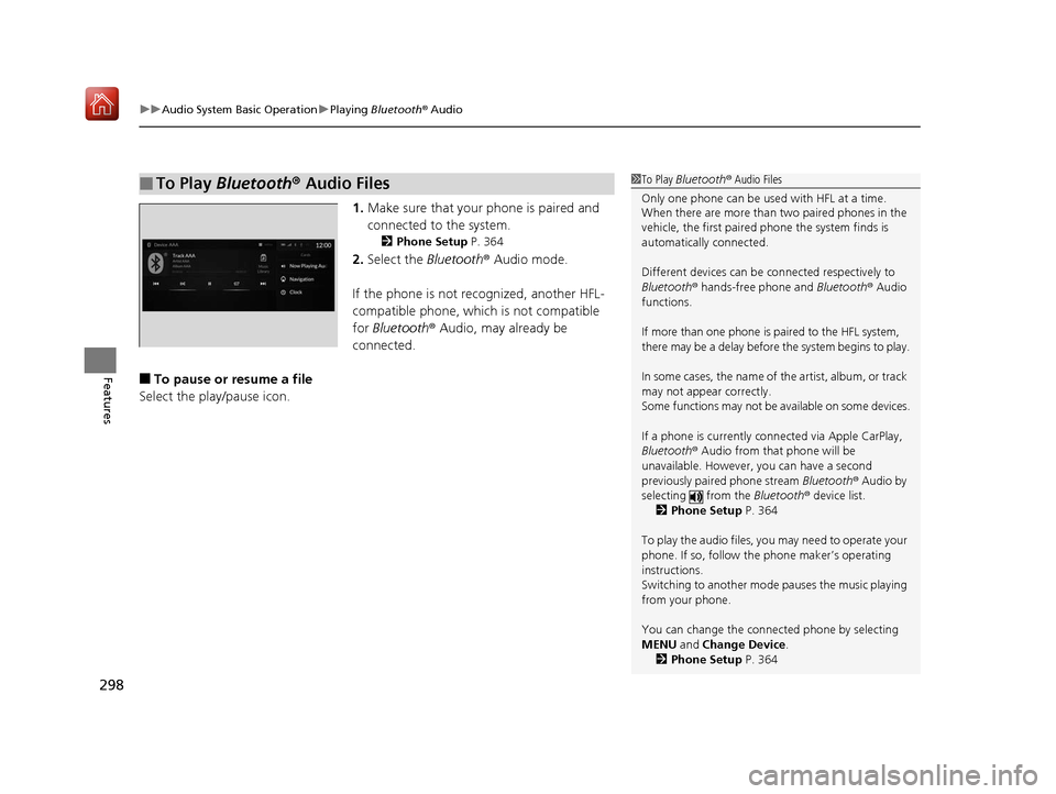 Acura RDX 2019  Owners Manual uuAudio System Basic Operation uPlaying  Bluetooth ® Audio
298
Features
1. Make sure that your phone is paired and 
connected to the system.
2 Phone Setup  P. 364
2.Select the  Bluetooth® Audio mode