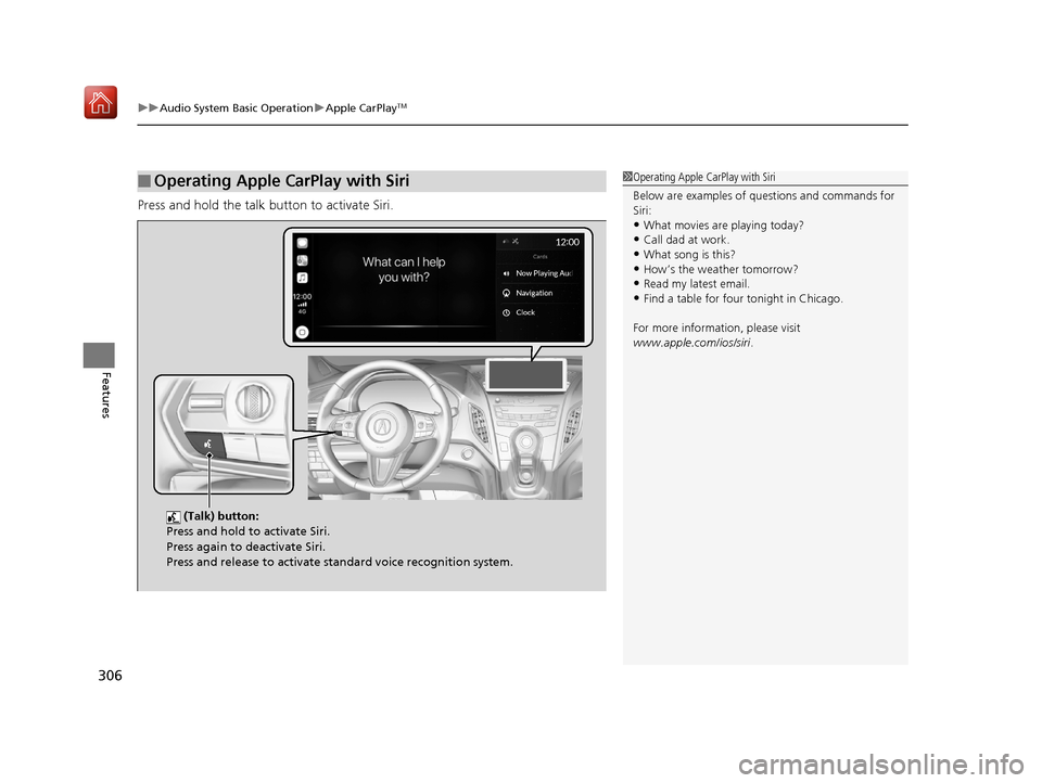 Acura RDX 2019 Owners Manual uuAudio System Basic Operation uApple CarPlayTM
306
Features
Press and hold the talk button to activate Siri.
■Operating Apple CarPlay with Siri1Operating Apple CarPlay with Siri
Below are examples Acura RDX 2019 Owners Manual uuAudio System Basic Operation uApple CarPlayTM
306
Features
Press and hold the talk button to activate Siri.
■Operating Apple CarPlay with Siri1Operating Apple CarPlay with Siri
Below are examples