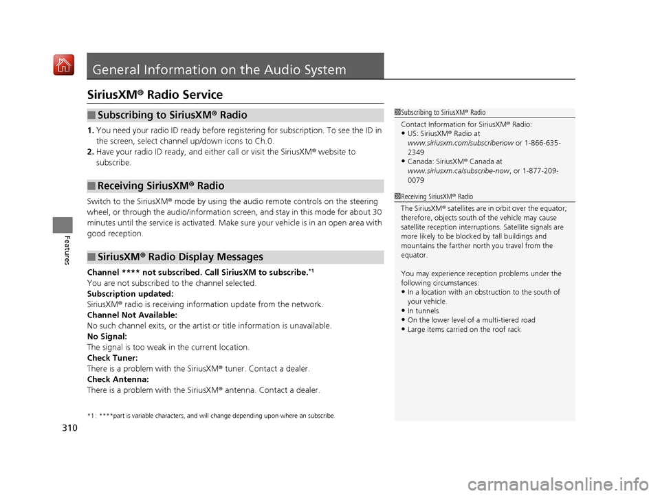 Acura RDX 2019 Owners Manual 310
Features
General Information on the Audio System
SiriusXM® Radio Service
1. You need your radio ID ready before regist ering for subscription. To see the ID in
the screen, select channel up/down Acura RDX 2019 Owners Manual 310
Features
General Information on the Audio System
SiriusXM® Radio Service
1. You need your radio ID ready before regist ering for subscription. To see the ID in
the screen, select channel up/down