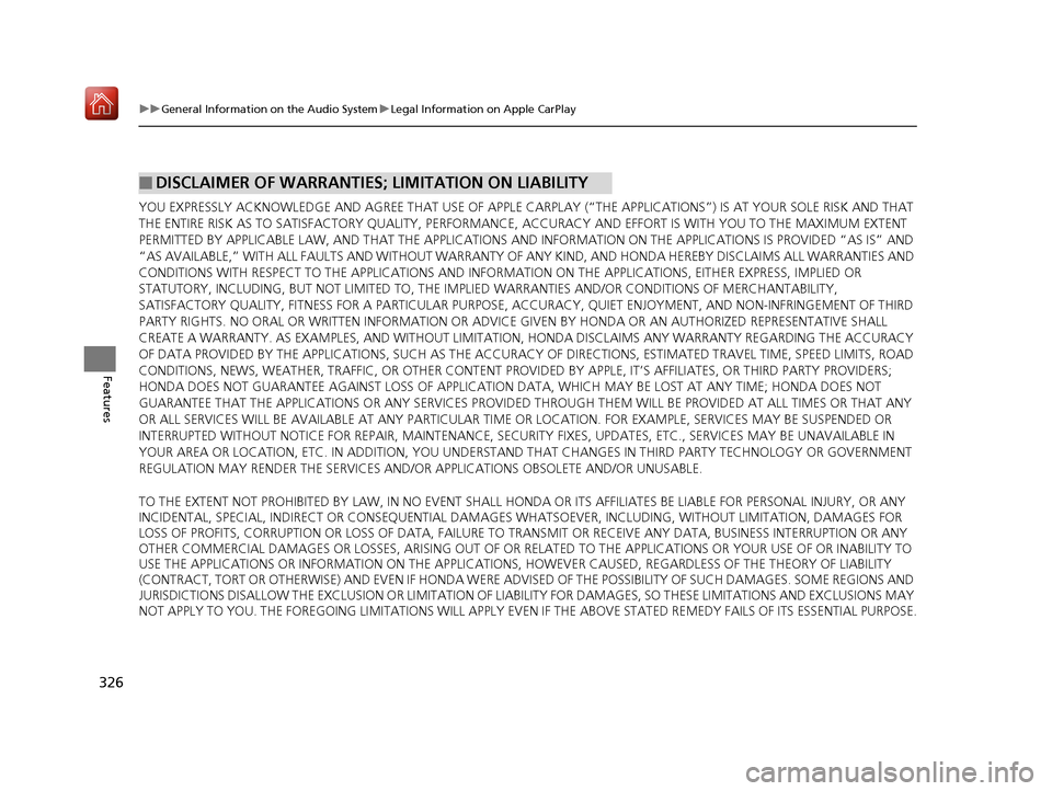 Acura RDX 2019 Owners Guide 326
uuGeneral Information on the Audio System uLegal Information on Apple CarPlay
Features
YOU EXPRESSLY ACKNOWLEDGE AND AGREE THAT U SE OF APPLE CARPLAY (“THE APPLICATIONS”) IS AT YOUR SOLE RISK Acura RDX 2019 Owners Guide 326
uuGeneral Information on the Audio System uLegal Information on Apple CarPlay
Features
YOU EXPRESSLY ACKNOWLEDGE AND AGREE THAT U SE OF APPLE CARPLAY (“THE APPLICATIONS”) IS AT YOUR SOLE RISK
