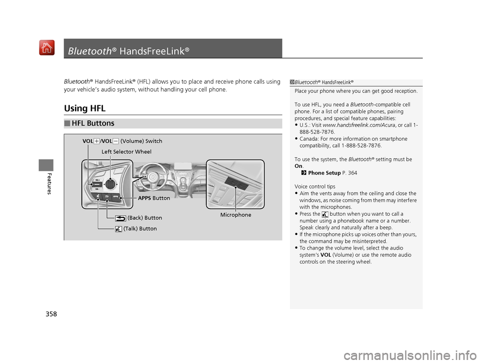 Acura RDX 2019  Owners Manual 358
Features
Bluetooth® HandsFreeLink ®
Bluetooth® HandsFreeLink ® (HFL) allows you to place and receive phone calls using 
your vehicle’s audio system, without handling your cell phone.
Using H