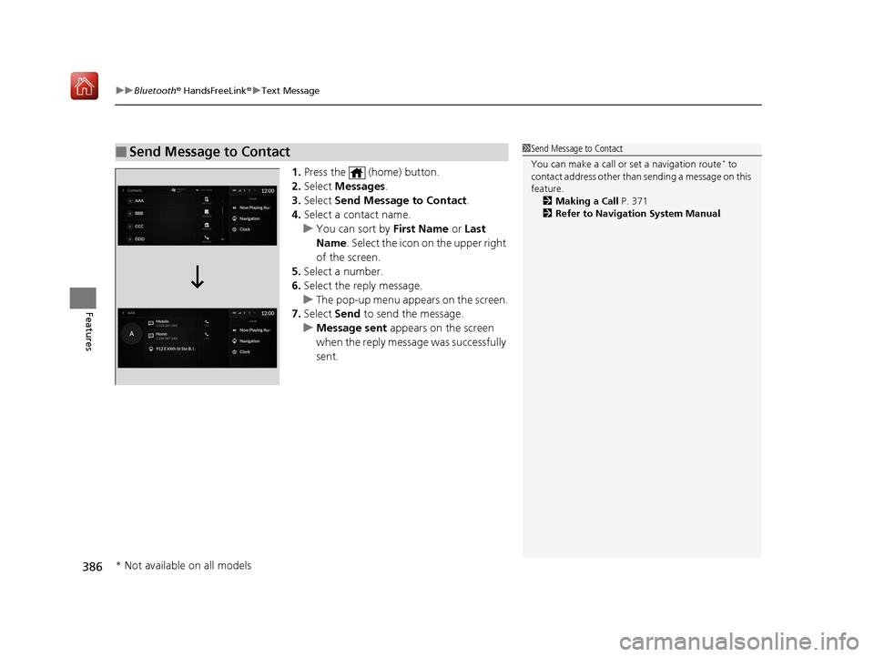 Acura RDX 2019 Owners Guide uuBluetooth ® HandsFreeLink ®u Text Message
386
Features
1. Press the   (home) button.
2. Select  Messages .
3. Select  Send Message to Contact .
4. Select a contact name.
u You can sort by  First N
