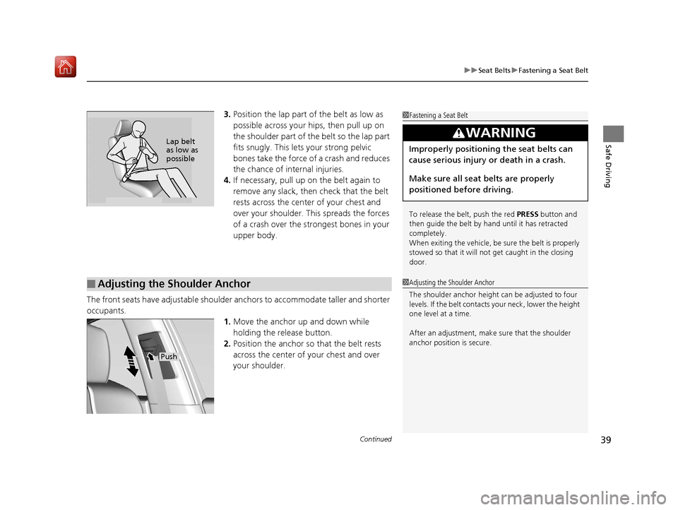 Acura RDX 2019  Owners Manual Continued39
uuSeat Belts uFastening a Seat Belt
Safe Driving
3. Position the lap part of the belt as low as 
possible across your hips, then pull up on 
the shoulder part of the belt so the lap part 
