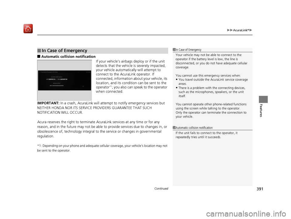 Acura RDX 2019 Owners Guide Continued391
uuAcuraLink ®u
Features
■Automatic collis ion notification
If your vehicle’s airbags deploy or if the unit
detects that the vehicle is severely impacted,
your vehicle automatically Acura RDX 2019 Owners Guide Continued391
uuAcuraLink ®u
Features
■Automatic collis ion notification
If your vehicle’s airbags deploy or if the unit
detects that the vehicle is severely impacted,
your vehicle automatically