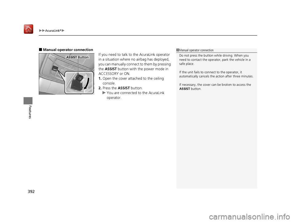 Acura RDX 2019 Owners Manual uuAcuraLink ®u
392
Features
■Manual operator connection
If you need to talk to the AcuraLink operator
in a situation where no airbag has deployed,
you can manually connect to them by pressing
th Acura RDX 2019 Owners Manual uuAcuraLink ®u
392
Features
■Manual operator connection
If you need to talk to the AcuraLink operator
in a situation where no airbag has deployed,
you can manually connect to them by pressing
th