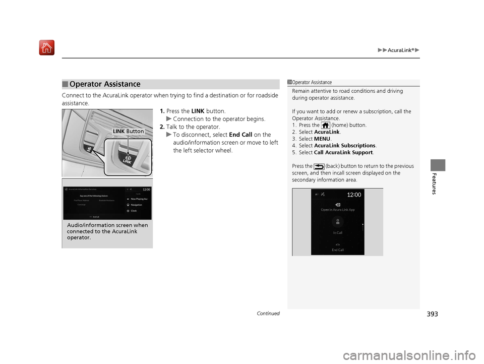 Acura RDX 2019 Owners Manual Continued393
uuAcuraLink ®u
Features
Connect to the AcuraLink operator when trying to find a destination or for roadside
assistance.
1.Press the LINK button.
u Connection to the operator begins.
2. Acura RDX 2019 Owners Manual Continued393
uuAcuraLink ®u
Features
Connect to the AcuraLink operator when trying to find a destination or for roadside
assistance.
1.Press the LINK button.
u Connection to the operator begins.
2.