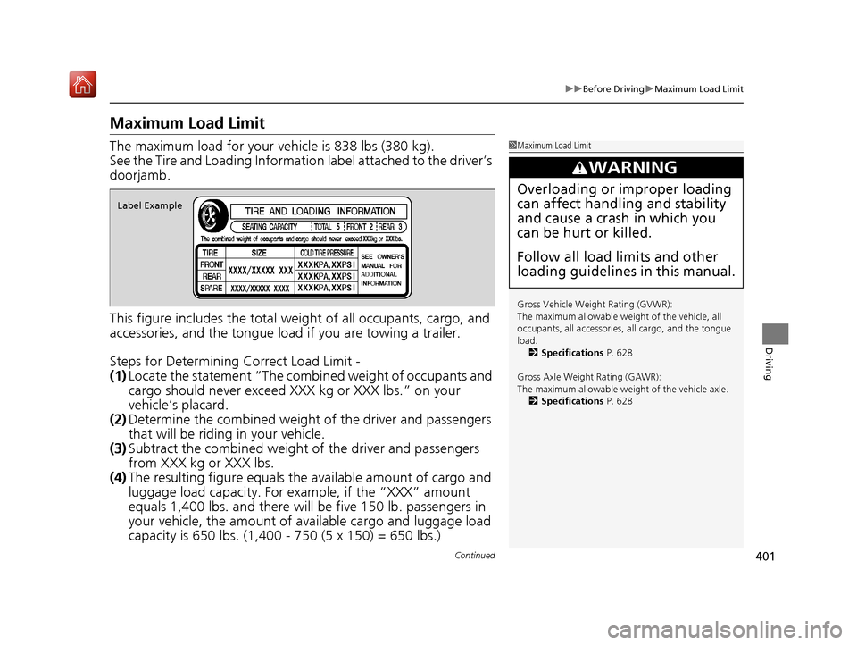 Acura RDX 2019  Owners Manual 401
uuBefore Driving uMaximum Load Limit
Continued
Driving
Maximum Load Limit
The maximum load for your ve hicle is 838 lbs (380 kg).
See the Tire and Loading Informatio n label attached to the driver