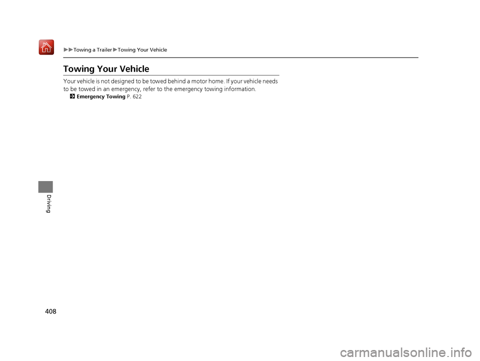 Acura RDX 2019  Owners Manual 408
uuTowing a Trailer uTowing Your Vehicle
Driving
Towing Your Vehicle
Your vehicle is not designed to be towed behind a motor home. If your vehicle needs 
to be towed in an emergency, refe r to the 