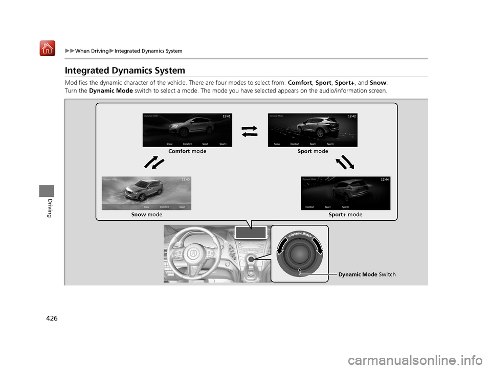 Acura RDX 2019 Owners Manual 426
uuWhen Driving uIntegrated Dynamics System
Driving
Integrated Dynamics System
Modifies the dynamic character of the vehicl e. There are four modes to select from: Comfort, Sport, Sport+, and Snow Acura RDX 2019 Owners Manual 426
uuWhen Driving uIntegrated Dynamics System
Driving
Integrated Dynamics System
Modifies the dynamic character of the vehicl e. There are four modes to select from: Comfort, Sport, Sport+, and Snow