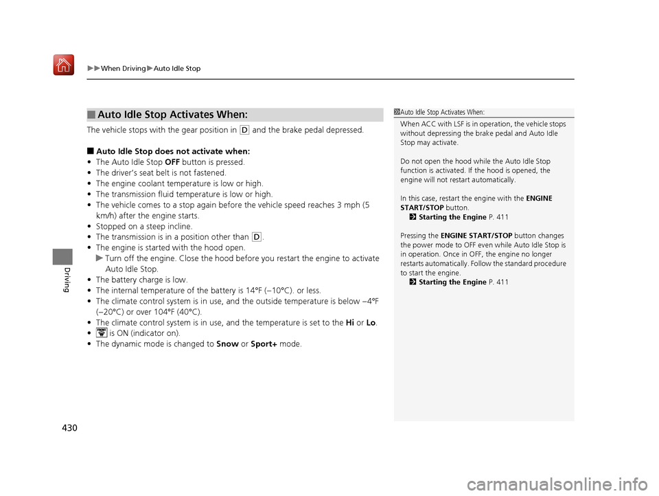 Acura RDX 2019  Owners Manual uuWhen Driving uAuto Idle Stop
430
Driving
The vehicle stops with  the gear position in (D and the brake pedal depressed.
■Auto Idle Stop does not activate when:
• The Auto Idle Stop  OFF button i