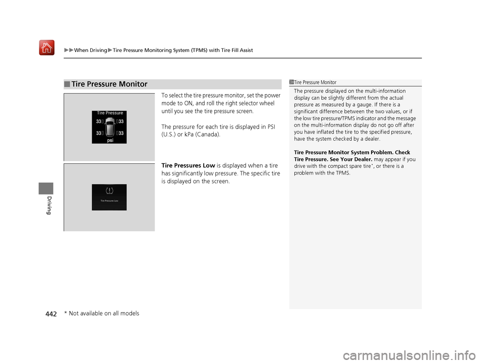 Acura RDX 2019  Owners Manual uuWhen Driving uTire Pressure Monitoring System (TPMS) with Tire Fill Assist
442
Driving
To select the tire pressure monitor, set the power 
mode to ON, and roll the right selector wheel 
until you se