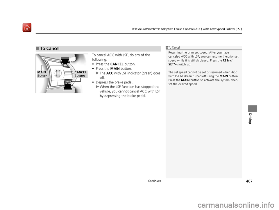 Acura RDX 2019 Owners Manual Continued467
uuAcuraWatchTMuAdaptive Cruise Control (ACC) with Low Speed Follow (LSF)
Driving
To cancel ACC with LSF, do any of the
following:
• Press the CANCEL button.
• Press the MAIN button Acura RDX 2019 Owners Manual Continued467
uuAcuraWatchTMuAdaptive Cruise Control (ACC) with Low Speed Follow (LSF)
Driving
To cancel ACC with LSF, do any of the
following:
• Press the CANCEL button.
• Press the MAIN button