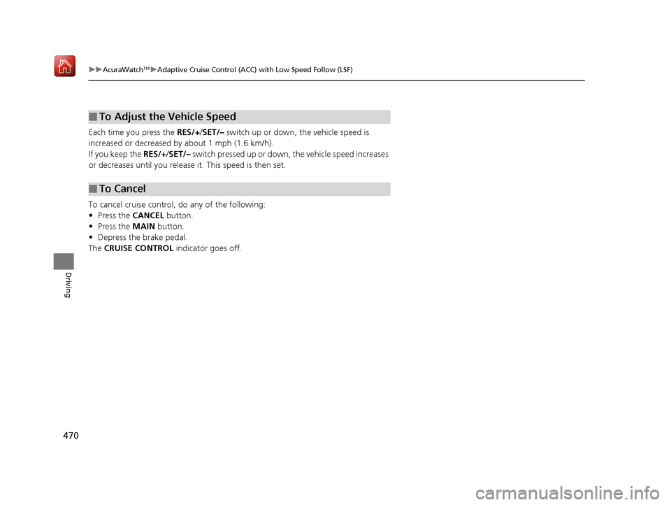 Acura RDX 2019 Owners Manual 470
uuAcuraWatchTMuAdaptive Cruise Control (ACC) with Low Speed Follow (LSF)
Driving
Each time you press the RES/+/ SET/– switch up or down, the vehicle speed is
increased or decreased by about 1 Acura RDX 2019 Owners Manual 470
uuAcuraWatchTMuAdaptive Cruise Control (ACC) with Low Speed Follow (LSF)
Driving
Each time you press the RES/+/ SET/– switch up or down, the vehicle speed is
increased or decreased by about 1