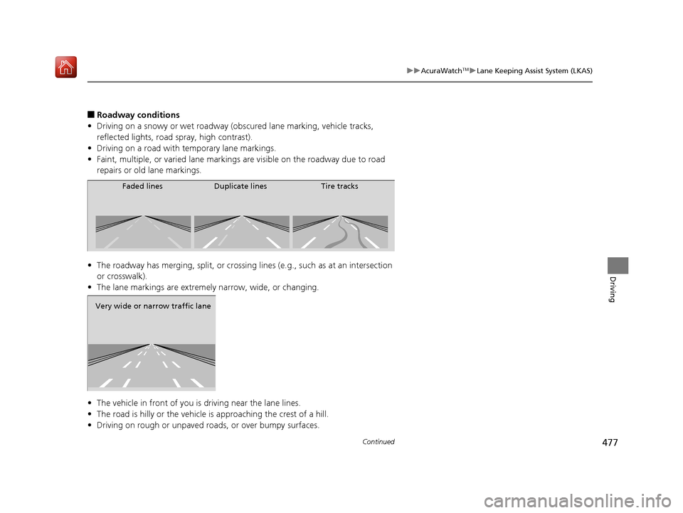 Acura RDX 2019 Owners Manual 477
uuAcuraWatchTMuLane Keeping Assist System (LKAS)
Continued
Driving
■Roadway conditions
• Driving on a snowy or wet roadway (obs cured lane marking, vehicle tracks,
reflected lights, road spr Acura RDX 2019 Owners Manual 477
uuAcuraWatchTMuLane Keeping Assist System (LKAS)
Continued
Driving
■Roadway conditions
• Driving on a snowy or wet roadway (obs cured lane marking, vehicle tracks,
reflected lights, road spr