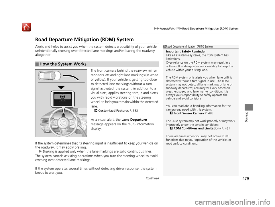 Acura RDX 2019  Owners Manual 479
uuAcuraWatchTMuRoad Departure Mitigation (RDM) System
Continued
Driving
Road Departure Mitigation (RDM) System
Alerts and helps to assist you when the system detects a possibility of your vehicle 