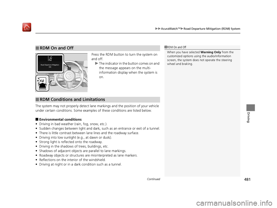 Acura RDX 2019  Owners Manual Continued481
uuAcuraWatchTMuRoad Departure Mitigation (RDM) System
Driving
Press the RDM button to turn the system on 
and off.
u The indicator in the  button comes on and 
the message appears on the 