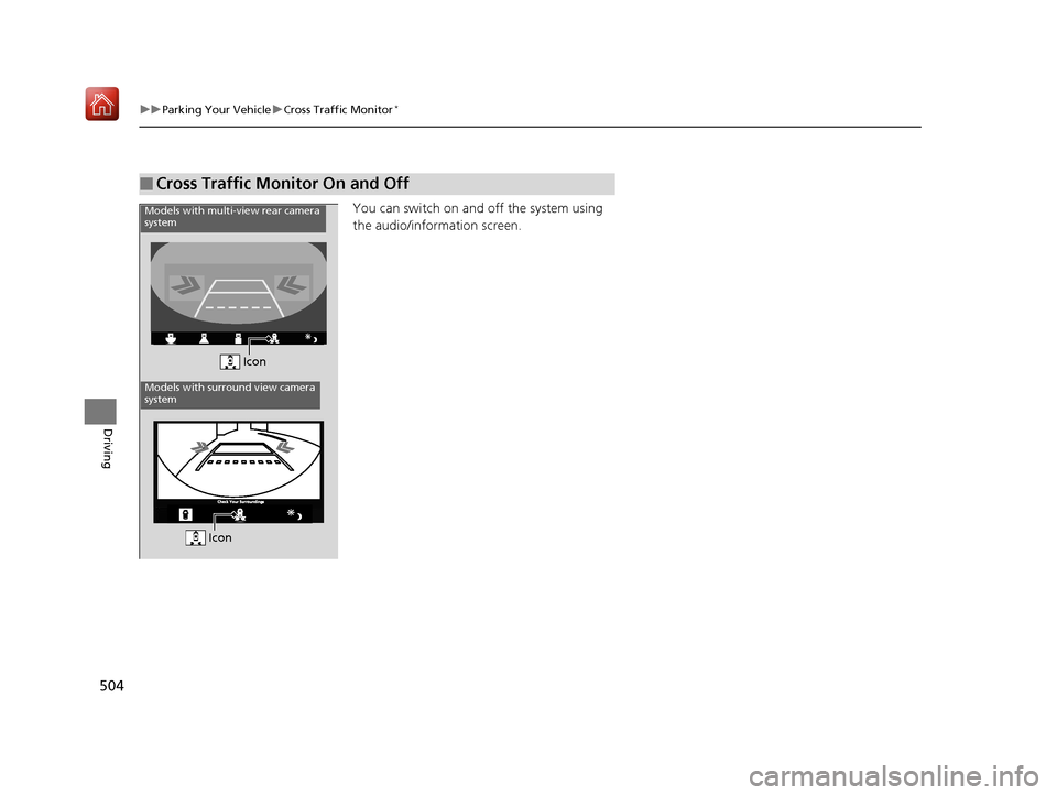 Acura RDX 2019  Owners Manual 504
uuParking Your Vehicle uCross Traffic Monitor*
Driving
You can switch on and off the system using 
the audio/information screen.
■Cross Traffic Monitor On and Off
 Icon
Models with multi-view re