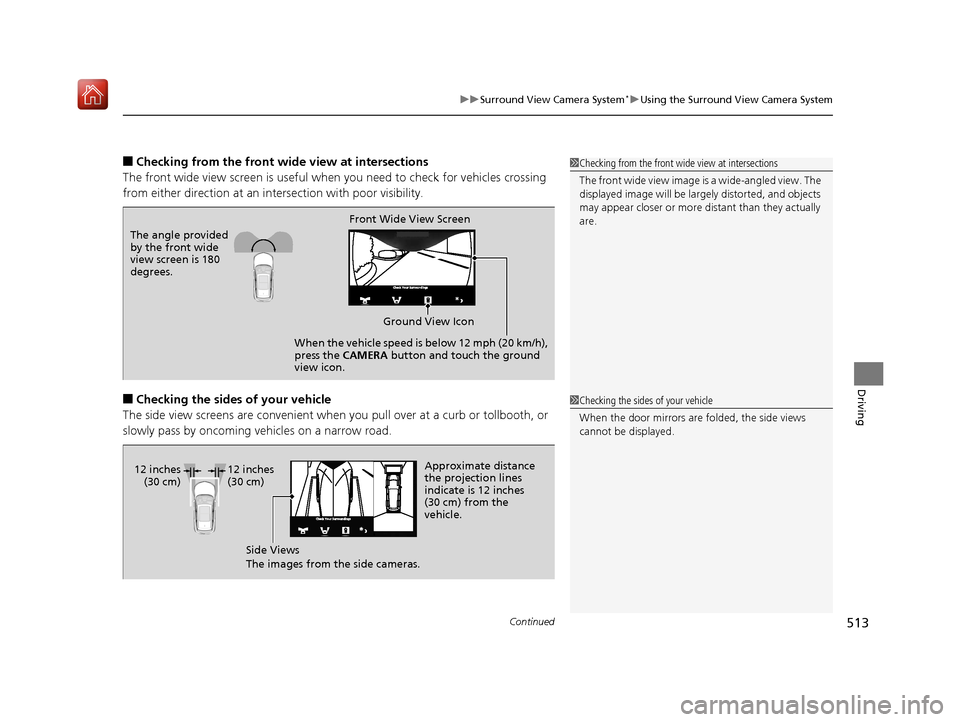 Acura RDX 2019  Owners Manual Continued513
uuSurround View Camera System*uUsing the Surround View Camera System
Driving
■Checking from the front wide view at intersections
The front wide view screen  is useful when you need to c