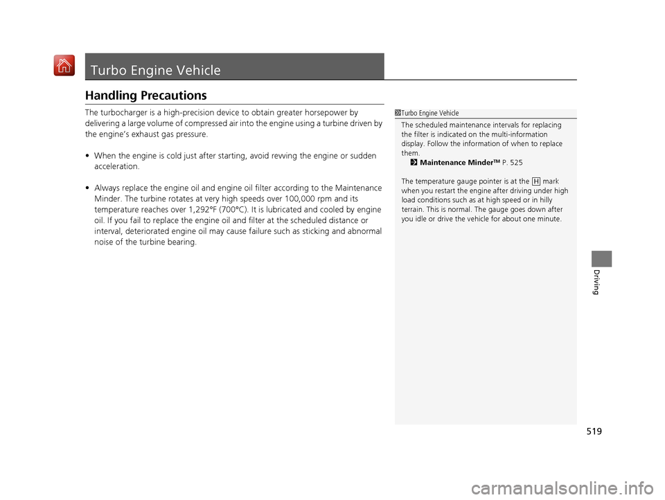 Acura RDX 2019 Owners Manual 519
Driving
Turbo Engine Vehicle
Handling Precautions
The turbocharger is a high-precision device to obtain greater horsepower by
delivering a large volume of compressed air into the engine using a Acura RDX 2019 Owners Manual 519
Driving
Turbo Engine Vehicle
Handling Precautions
The turbocharger is a high-precision device to obtain greater horsepower by
delivering a large volume of compressed air into the engine using a