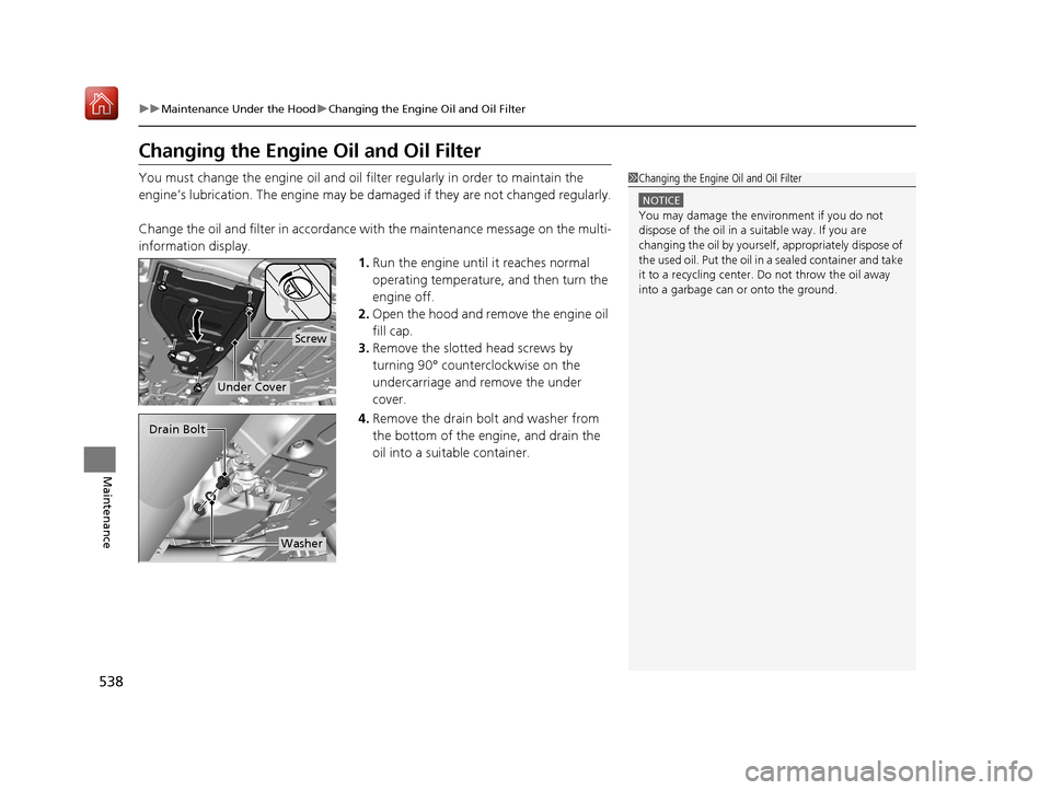 Acura RDX 2019  Owners Manual 538
uuMaintenance Under the Hood uChanging the Engine Oil and Oil Filter
Maintenance
Changing the Engine Oil and Oil Filter
You must change the engine oil and oil filter regularly in order to maintain