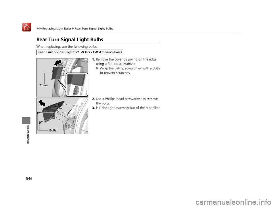 Acura RDX 2019 Owners Manual 546
uuReplacing Light Bulbs uRear Turn Signal Light Bulbs
Maintenance
Rear Turn Signal Light Bulbs
When replacing, use the following bulbs.
1.Remove the cover by prying on the edge
using a flat-tip s Acura RDX 2019 Owners Manual 546
uuReplacing Light Bulbs uRear Turn Signal Light Bulbs
Maintenance
Rear Turn Signal Light Bulbs
When replacing, use the following bulbs.
1.Remove the cover by prying on the edge
using a flat-tip s