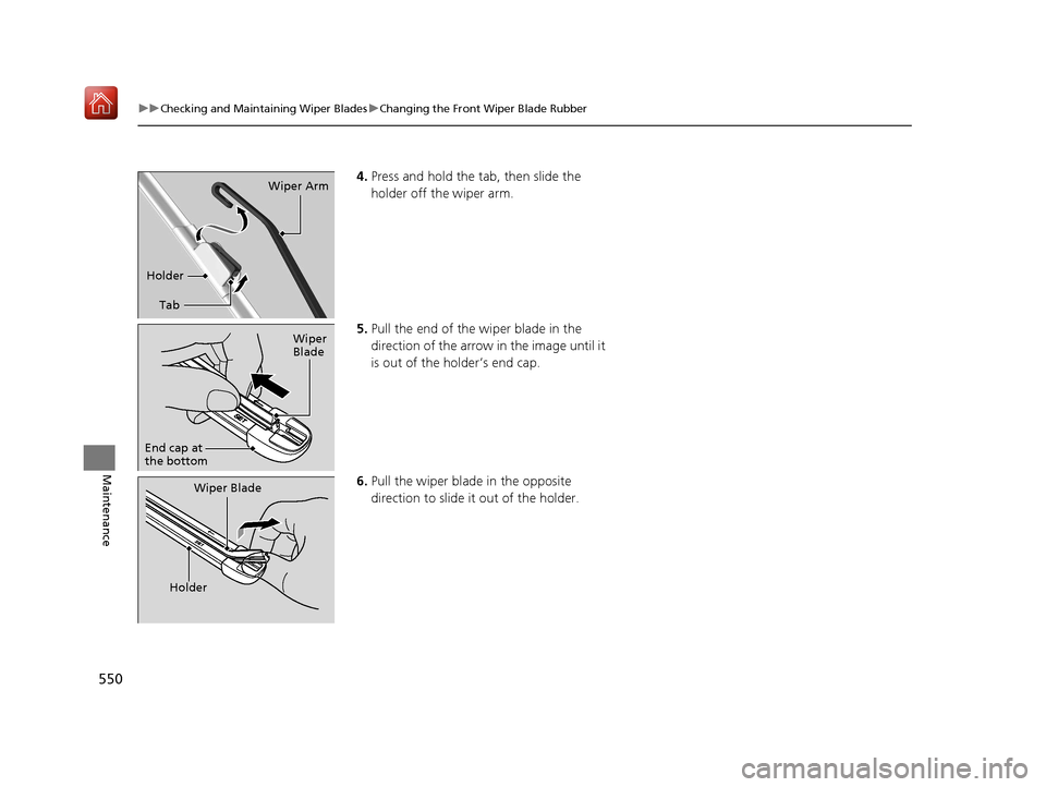 Acura RDX 2019 Owners Manual 550
uuChecking and Maintaining Wiper Blades uChanging the Front Wiper Blade Rubber
Maintenance
4. Press and hold the tab, then slide the
holder off the wiper arm.
5. Pull the end of the wiper blade i Acura RDX 2019 Owners Manual 550
uuChecking and Maintaining Wiper Blades uChanging the Front Wiper Blade Rubber
Maintenance
4. Press and hold the tab, then slide the
holder off the wiper arm.
5. Pull the end of the wiper blade i