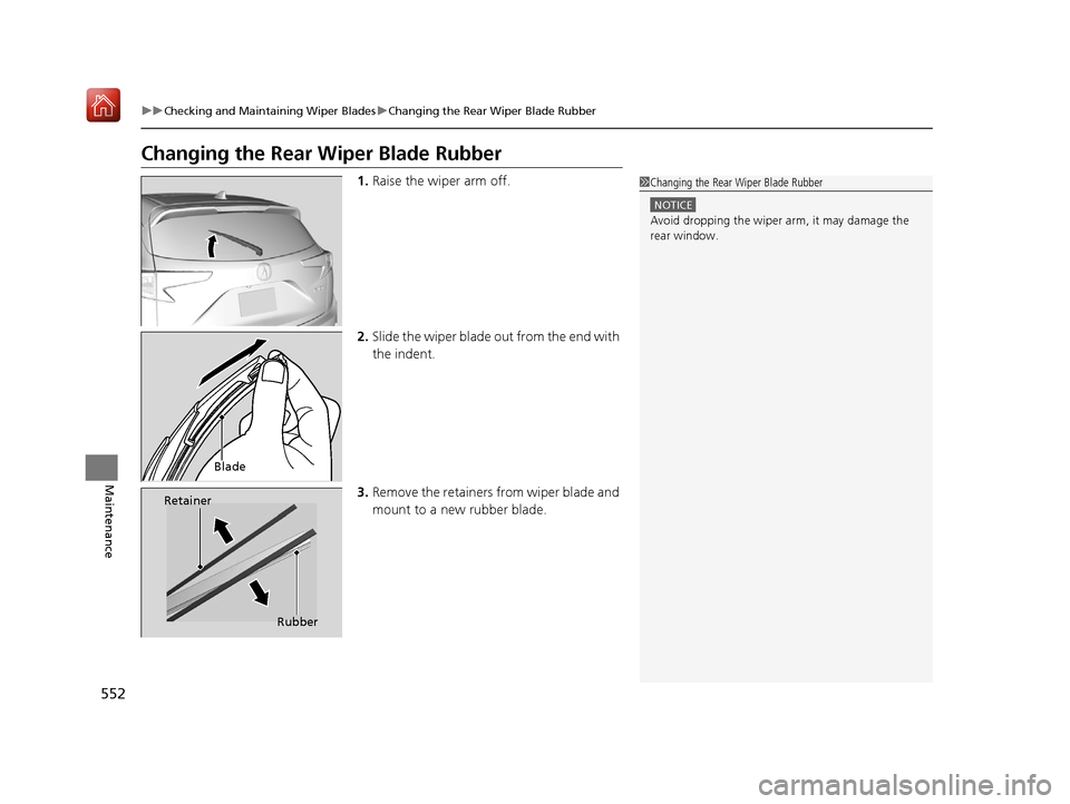 Acura RDX 2019 Owners Manual 552
uuChecking and Maintaining Wiper Blades uChanging the Rear Wiper Blade Rubber
Maintenance
Changing the Rear Wiper Blade Rubber
1. Raise the wiper arm off.
2. Slide the wiper blade out from the en Acura RDX 2019 Owners Manual 552
uuChecking and Maintaining Wiper Blades uChanging the Rear Wiper Blade Rubber
Maintenance
Changing the Rear Wiper Blade Rubber
1. Raise the wiper arm off.
2. Slide the wiper blade out from the en
