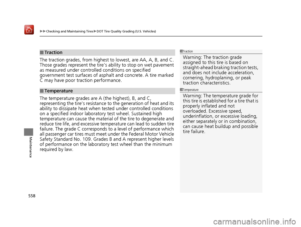 Acura RDX 2019  Owners Manual uuChecking and Maintaining Tires uDOT Tire Quality Grading (U.S. Vehicles)
558
Maintenance
The traction grades, from highest to  lowest, are AA, A, B, and C. 
Those grades represent the tire’s  abil
