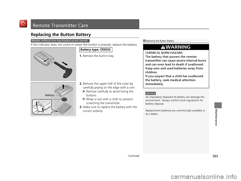 Acura RDX 2019 Owners Manual 565Continued
Maintenance
Remote Transmitter Care
Replacing the Button Battery
If the indicator does not come on when the button is pressed, replace the battery.
1. Remove the built-in key.
2. Remove t Acura RDX 2019 Owners Manual 565Continued
Maintenance
Remote Transmitter Care
Replacing the Button Battery
If the indicator does not come on when the button is pressed, replace the battery.
1. Remove the built-in key.
2. Remove t