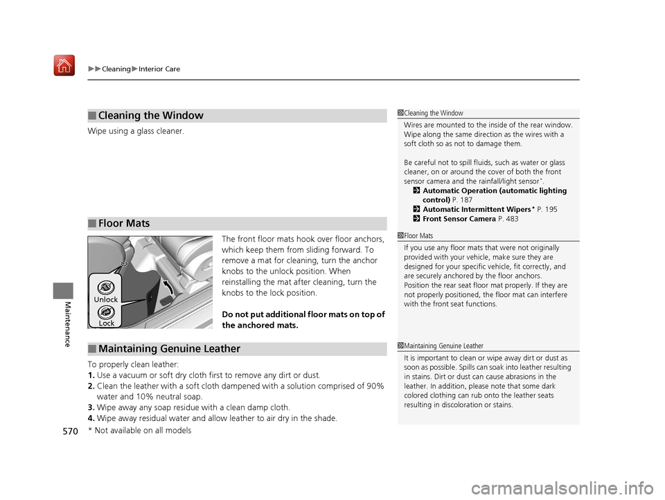 Acura RDX 2019  Owners Manual uuCleaning uInterior Care
570
Maintenance
Wipe using a glass cleaner.
The front floor mats hook over floor anchors, 
which keep them from sliding forward. To 
remove a mat for cleaning, turn the ancho