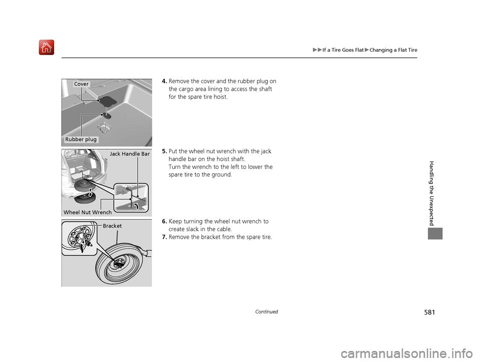 Acura RDX 2019 Owners Manual 581
uuIf a Tire Goes Flat uChanging a Flat Tire
Continued
Handling the Unexpected
4. Remove the cover and the rubber plug on
the cargo area lining to access the shaft
for the spare tire hoist.
5. Pu Acura RDX 2019 Owners Manual 581
uuIf a Tire Goes Flat uChanging a Flat Tire
Continued
Handling the Unexpected
4. Remove the cover and the rubber plug on
the cargo area lining to access the shaft
for the spare tire hoist.
5. Pu