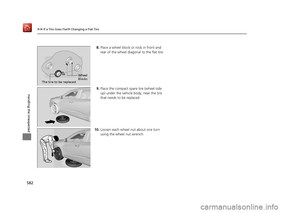 Acura RDX 2019 Owners Manual 582
uuIf a Tire Goes Flat uChanging a Flat Tire
Handling the Unexpected
8. Place a wheel block or rock in front and
rear of the wheel diagonal to the flat tire.
9. Place the compact spare tire (wheel Acura RDX 2019 Owners Manual 582
uuIf a Tire Goes Flat uChanging a Flat Tire
Handling the Unexpected
8. Place a wheel block or rock in front and
rear of the wheel diagonal to the flat tire.
9. Place the compact spare tire (wheel