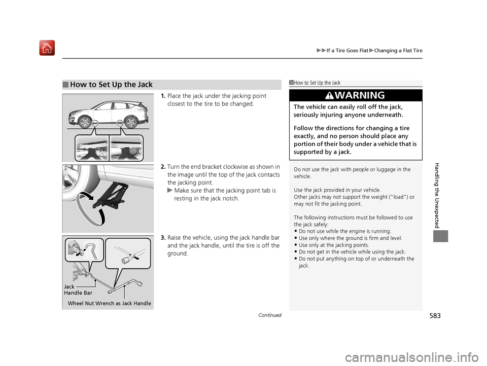 Acura RDX 2019  Owners Manual Continued583
uuIf a Tire Goes Flat uChanging a Flat Tire
Handling the Unexpected
1. Place the jack under the jacking point 
closest to the tire to be changed.
2. Turn the end bracket cl ockwise as sho