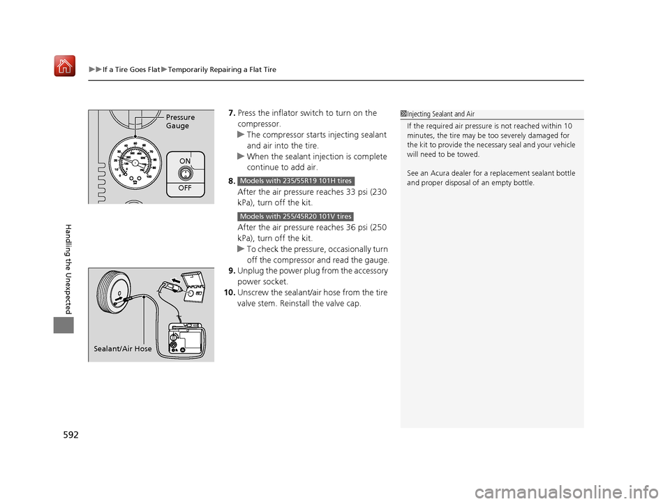 Acura RDX 2019 Owners Manual uuIf a Tire Goes Flat uTemporarily Repairing a Flat Tire
592
Handling the Unexpected
7. Press the inflator switch to turn on the
compressor.
u The compressor starts injecting sealant
and air into th Acura RDX 2019 Owners Manual uuIf a Tire Goes Flat uTemporarily Repairing a Flat Tire
592
Handling the Unexpected
7. Press the inflator switch to turn on the
compressor.
u The compressor starts injecting sealant
and air into th