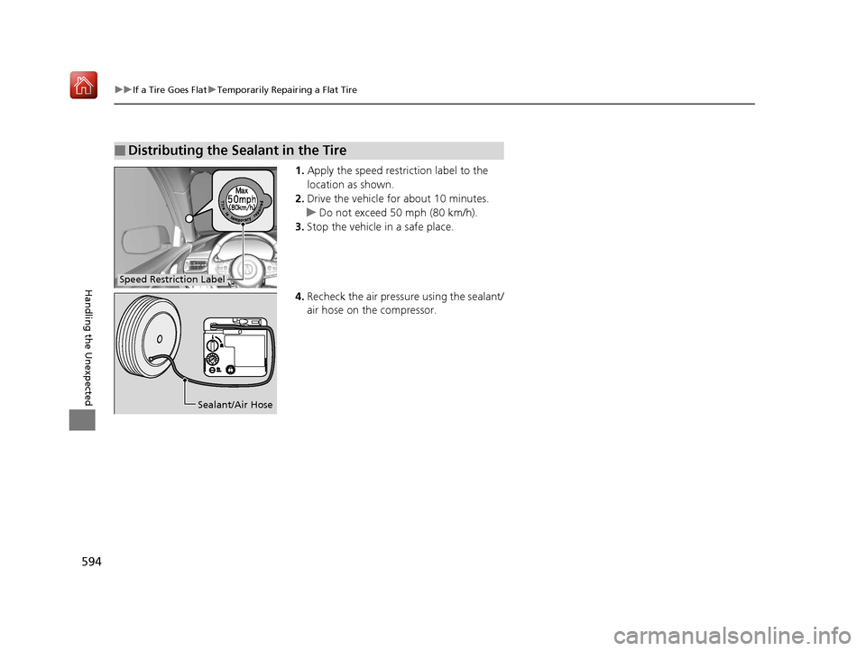 Acura RDX 2019 Owners Manual 594
uuIf a Tire Goes Flat uTemporarily Repairing a Flat Tire
Handling the Unexpected
1. Apply the speed restriction label to the
location as shown.
2. Drive the vehicle for about 10 minutes.
u Do not Acura RDX 2019 Owners Manual 594
uuIf a Tire Goes Flat uTemporarily Repairing a Flat Tire
Handling the Unexpected
1. Apply the speed restriction label to the
location as shown.
2. Drive the vehicle for about 10 minutes.
u Do not