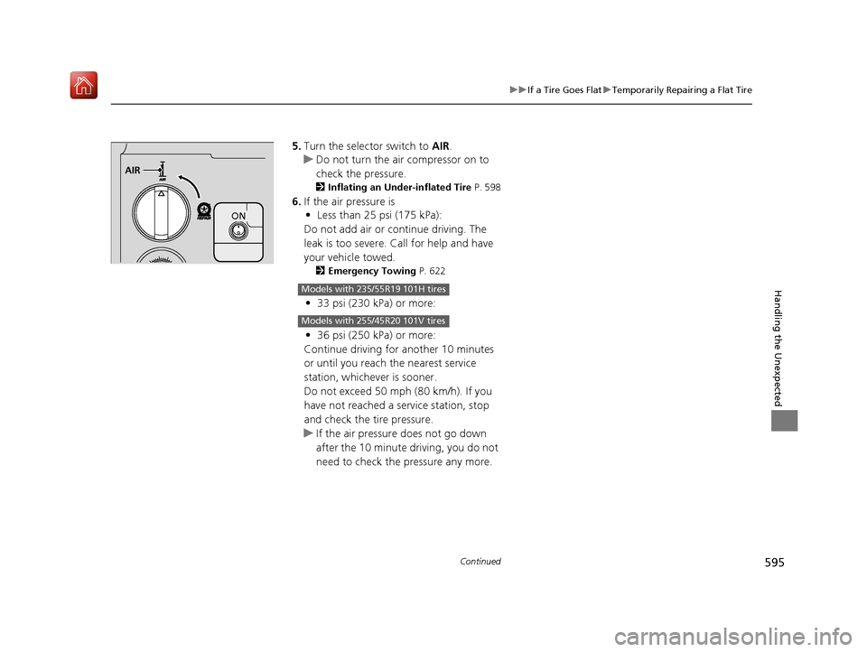 Acura RDX 2019 Owners Manual 595
uuIf a Tire Goes Flat uTemporarily Repairing a Flat Tire
Continued
Handling the Unexpected
5. Turn the selector switch to AIR.
u Do not turn the air compressor on to
check the pressure.
2 Inflat Acura RDX 2019 Owners Manual 595
uuIf a Tire Goes Flat uTemporarily Repairing a Flat Tire
Continued
Handling the Unexpected
5. Turn the selector switch to AIR.
u Do not turn the air compressor on to
check the pressure.
2 Inflat