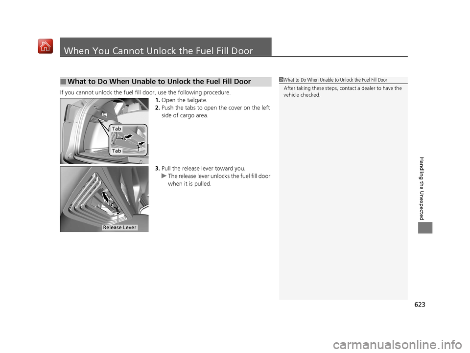 Acura RDX 2019 Owners Manual 623
Handling the Unexpected
When You Cannot Unlock the Fuel Fill Door
If you cannot unlock the fuel fill door, use the following procedure.
1.Open the tailgate.
2. Push the tabs to open the cover on Acura RDX 2019 Owners Manual 623
Handling the Unexpected
When You Cannot Unlock the Fuel Fill Door
If you cannot unlock the fuel fill door, use the following procedure.
1.Open the tailgate.
2. Push the tabs to open the cover on