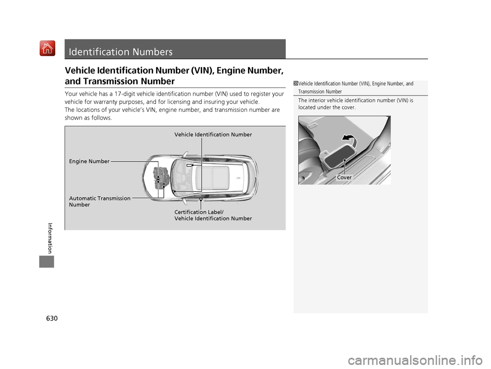 Acura RDX 2019 Owners Manual 630
Information
Identification Numbers
Vehicle Identification Number (VIN), Engine Number,
and Transmission Number
Your vehicle has a 17-digit vehicle identification number (V IN) used to register yo Acura RDX 2019 Owners Manual 630
Information
Identification Numbers
Vehicle Identification Number (VIN), Engine Number,
and Transmission Number
Your vehicle has a 17-digit vehicle identification number (V IN) used to register yo