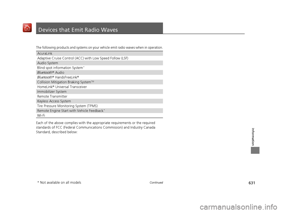 Acura RDX 2019  Owners Manual 631Continued
Information
Devices that Emit Radio Waves
The following products and systems on your vehicle emit radio waves when in operation.
Each of the above complies with the appropriate requiremen